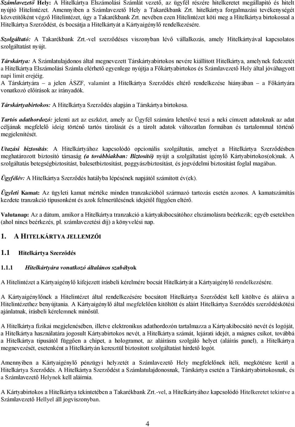 nevében ezen Hitelintézet köti meg a Hitelkártya birtokossal a Hitelkártya Szerződést, és bocsátja a Hitelkártyát a Kártyaigénylő rendelkezésére. Szolgáltató: A Takarékbank Zrt.