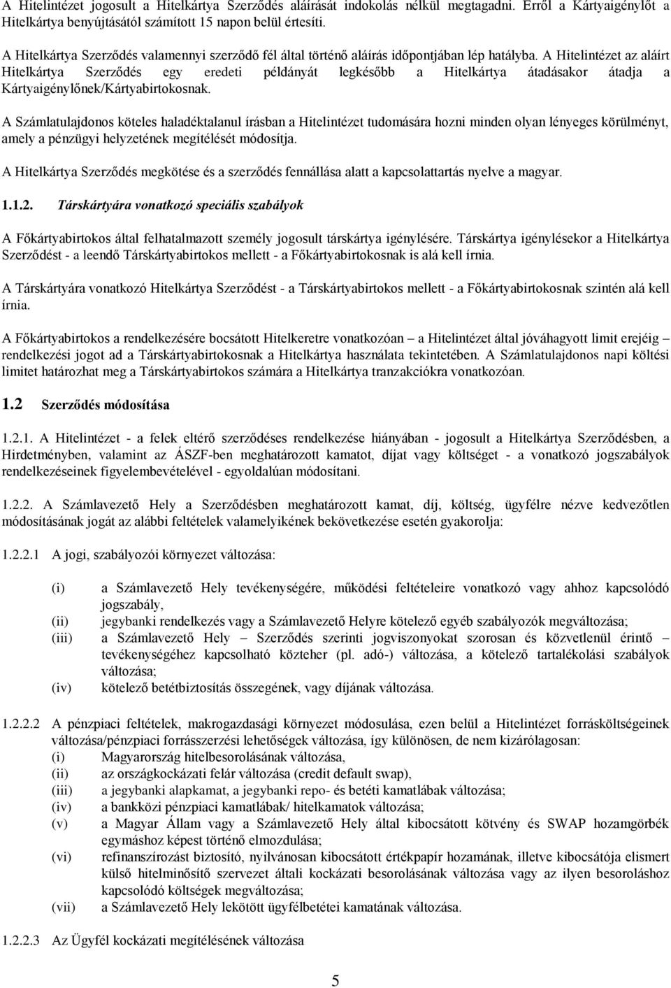 A Hitelintézet az aláírt Hitelkártya Szerződés egy eredeti példányát legkésőbb a Hitelkártya átadásakor átadja a Kártyaigénylőnek/Kártyabirtokosnak.
