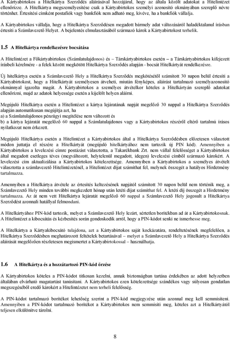 A Kártyabirtokos vállalja, hogy a Hitelkártya Szerződésen megadott bármely adat változásáról haladéktalanul írásban értesíti a Számlavezető Helyet.