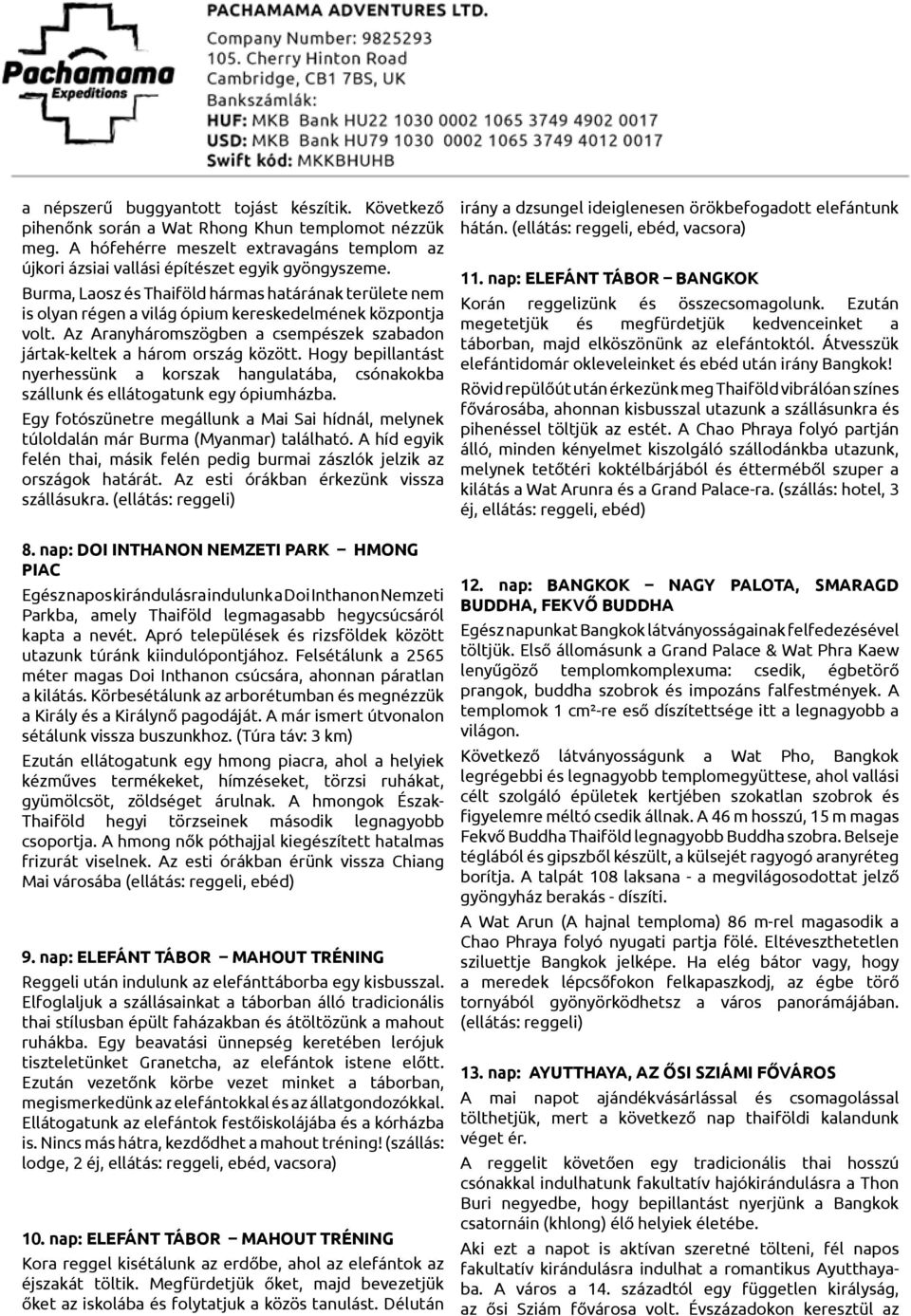 Hogy bepillantást nyerhessünk a korszak hangulatába, csónakokba szállunk és ellátogatunk egy ópiumházba. Egy fotószünetre megállunk a Mai Sai hídnál, melynek túloldalán már Burma (Myanmar) található.
