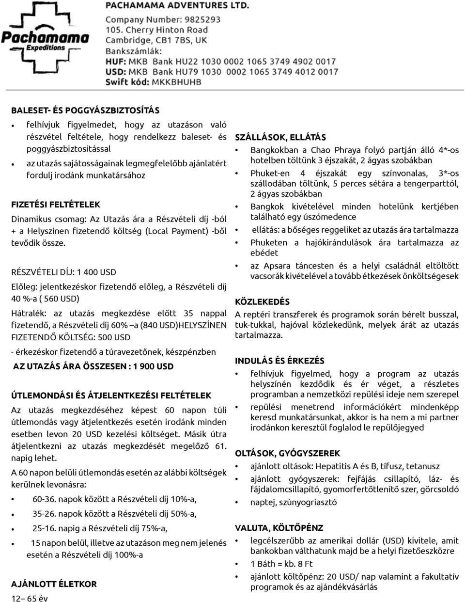 RÉSZVÉTELI DÍJ: 1 400 USD Előleg: jelentkezéskor fizetendő előleg, a Részvételi díj 40 %-a ( 560 USD) Hátralék: az utazás megkezdése előtt 35 nappal fizetendő, a Részvételi díj 60% a (840