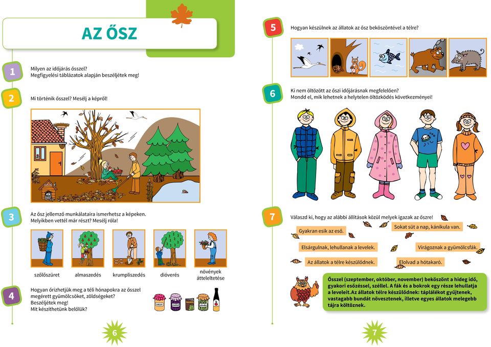 Az ősz jellemző munkálataira ismerhetsz a képeken. Melyikben vettél már részt? Mesélj róla! Sokat süt a nap, kánikula van. Gyakran esik az eső. Elsárgulnak, lehullanak a levelek.