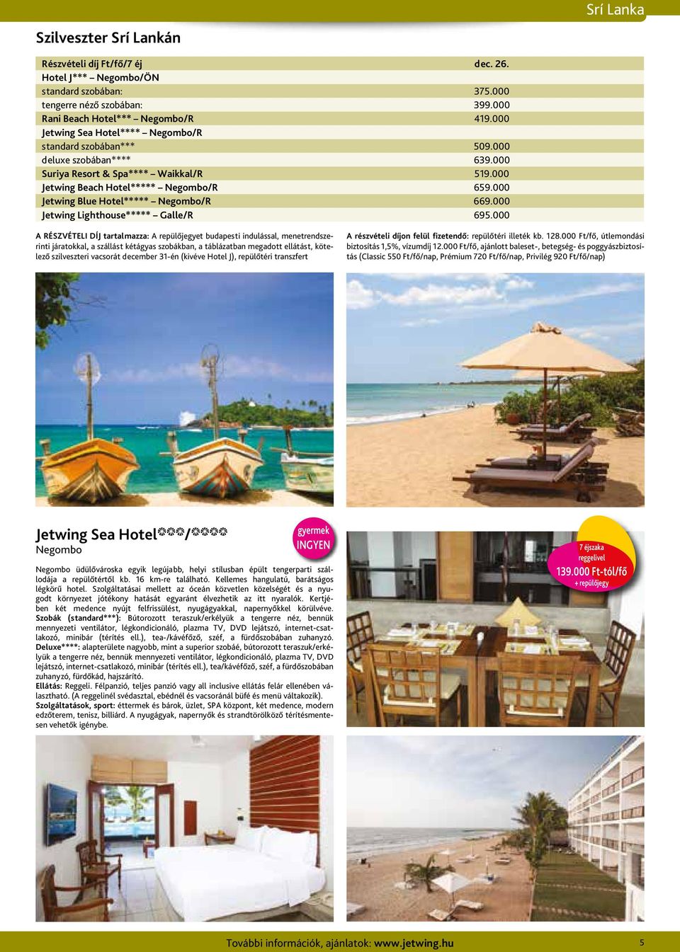 000 Jetwing Blue Hotel***** Negombo/R 669.000 Jetwing Lighthouse***** Galle/R 695.