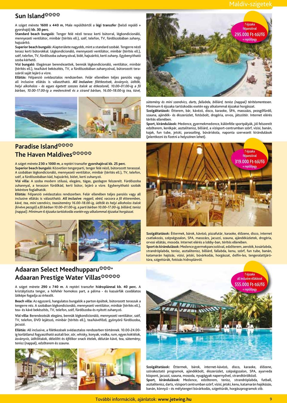 Superior beach bungaló: Alapterülete nagyobb, mint a standard szobáé. Tengerre néző terasz kerti bútorokkal. Légkondicionáló, mennyezeti ventilátor, minibár (térítés ell.