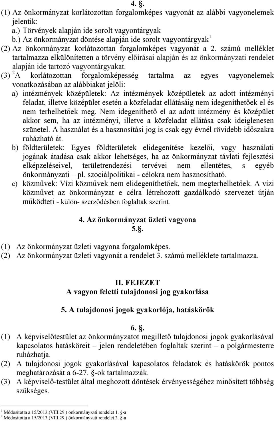 számú melléklet tartalmazza elkülönítetten a törvény előírásai alapján és az önkormányzati rendelet alapján ide tartozó vagyontárgyakat.