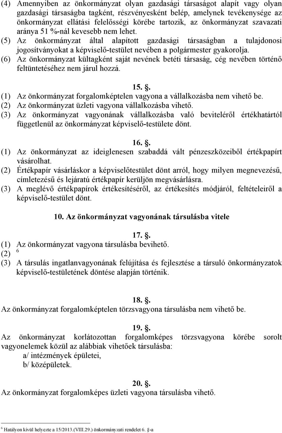 (5) Az önkormányzat által alapított gazdasági társaságban a tulajdonosi jogosítványokat a képviselő-testület nevében a polgármester gyakorolja.