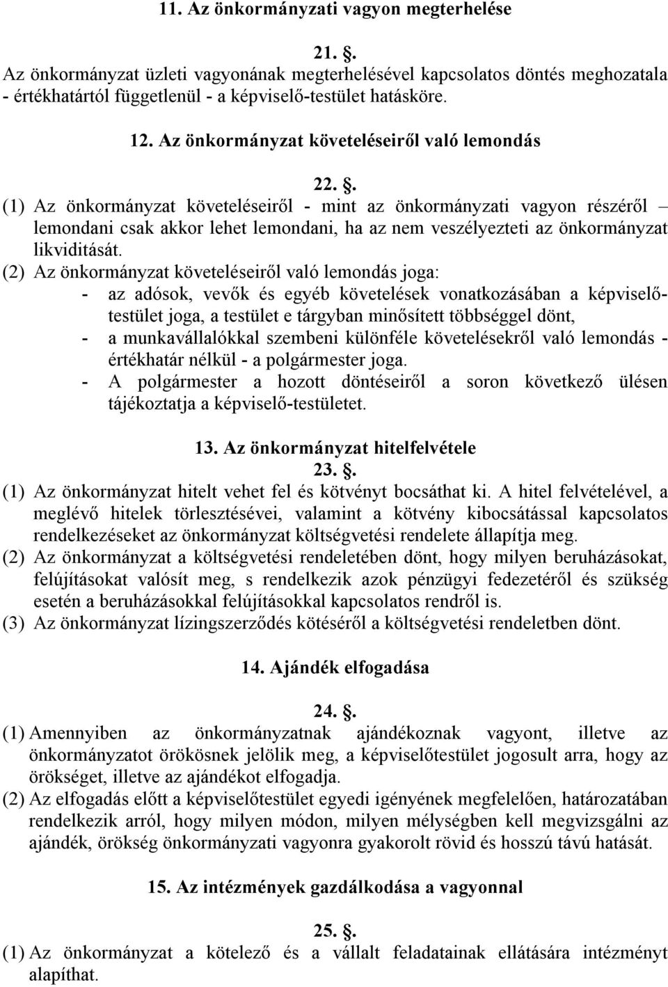 . (1) Az önkormányzat követeléseiről - mint az önkormányzati vagyon részéről lemondani csak akkor lehet lemondani, ha az nem veszélyezteti az önkormányzat likviditását.