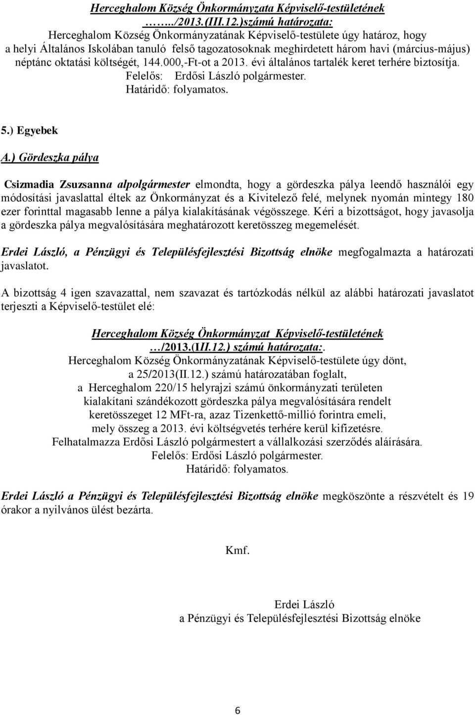 oktatási költségét, 144.000,-Ft-ot a 2013. évi általános tartalék keret terhére biztosítja. Felelős: Erdősi László polgármester. 5.) Egyebek A.
