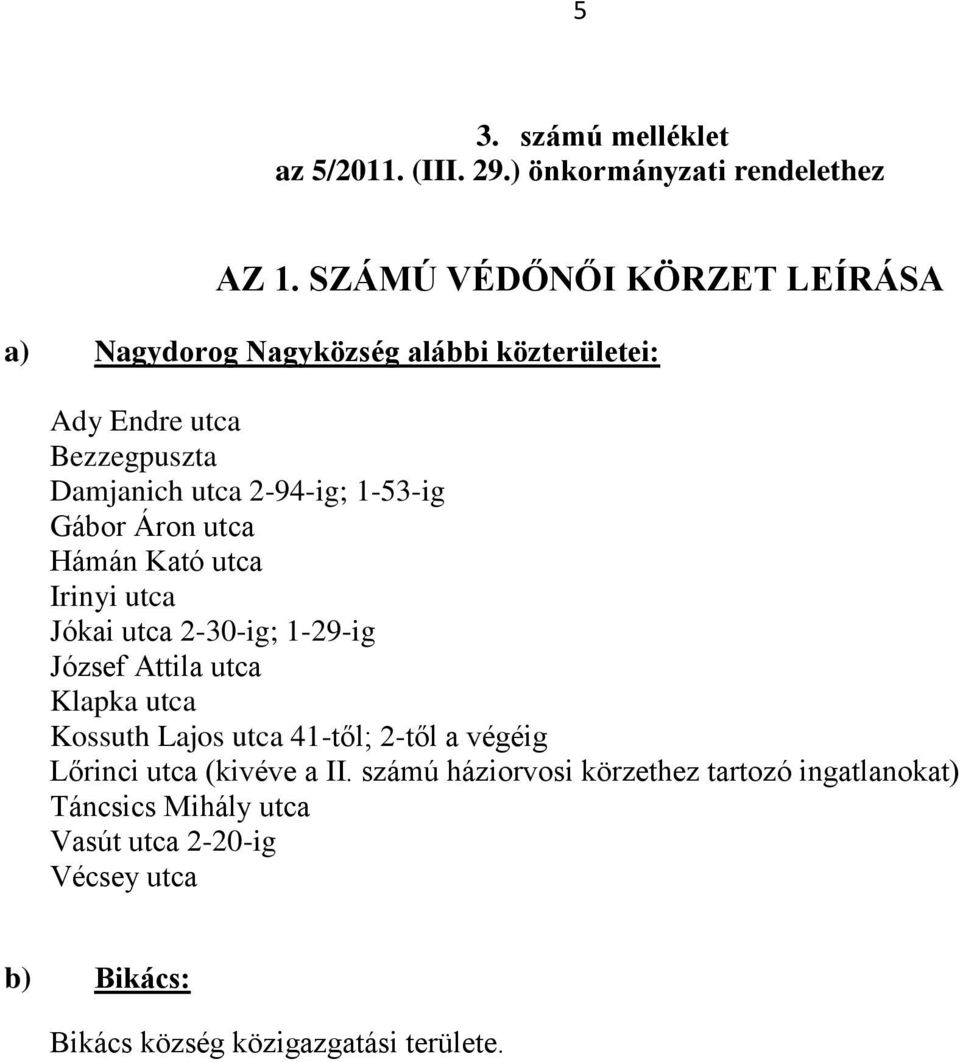 Hámán Kató utca Irinyi utca Jókai utca 2-30-ig; 1-29-ig József Attila utca Klapka utca Kossuth Lajos utca