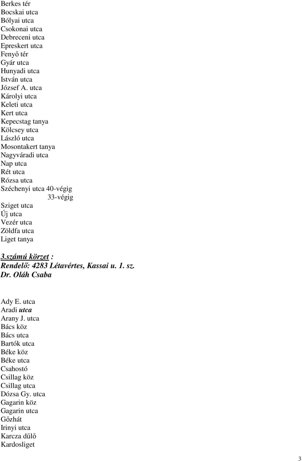 40-végig 33-végig Sziget utca Új utca Vezér utca Zöldfa utca Liget tanya 3.számú körzet : Rendelő: 4283 Létavértes, Kassai u. 1. sz. Dr. Oláh Csaba Ady E.