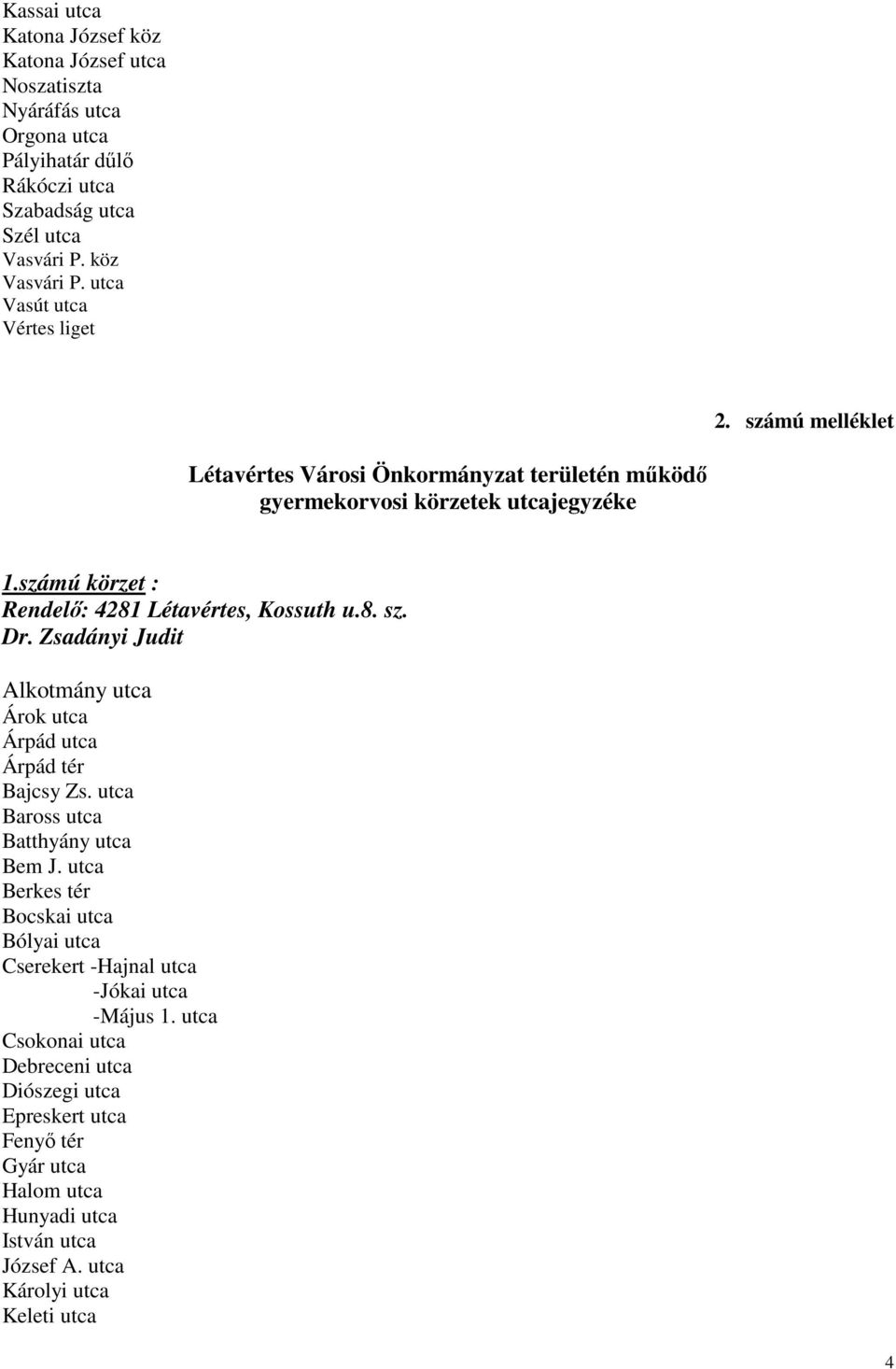 számú körzet : Rendelő: 4281 Létavértes, Kossuth u.8. sz. Dr. Zsadányi Judit Alkotmány utca Árok utca Árpád utca Árpád tér Bajcsy Zs. utca Baross utca Batthyány utca Bem J.