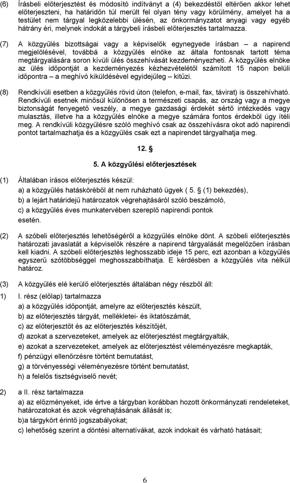 (7) A közgyűlés bizottságai vagy a képviselők egynegyede írásban a napirend megjelölésével, továbbá a közgyűlés elnöke az általa fontosnak tartott téma megtárgyalására soron kívüli ülés összehívását