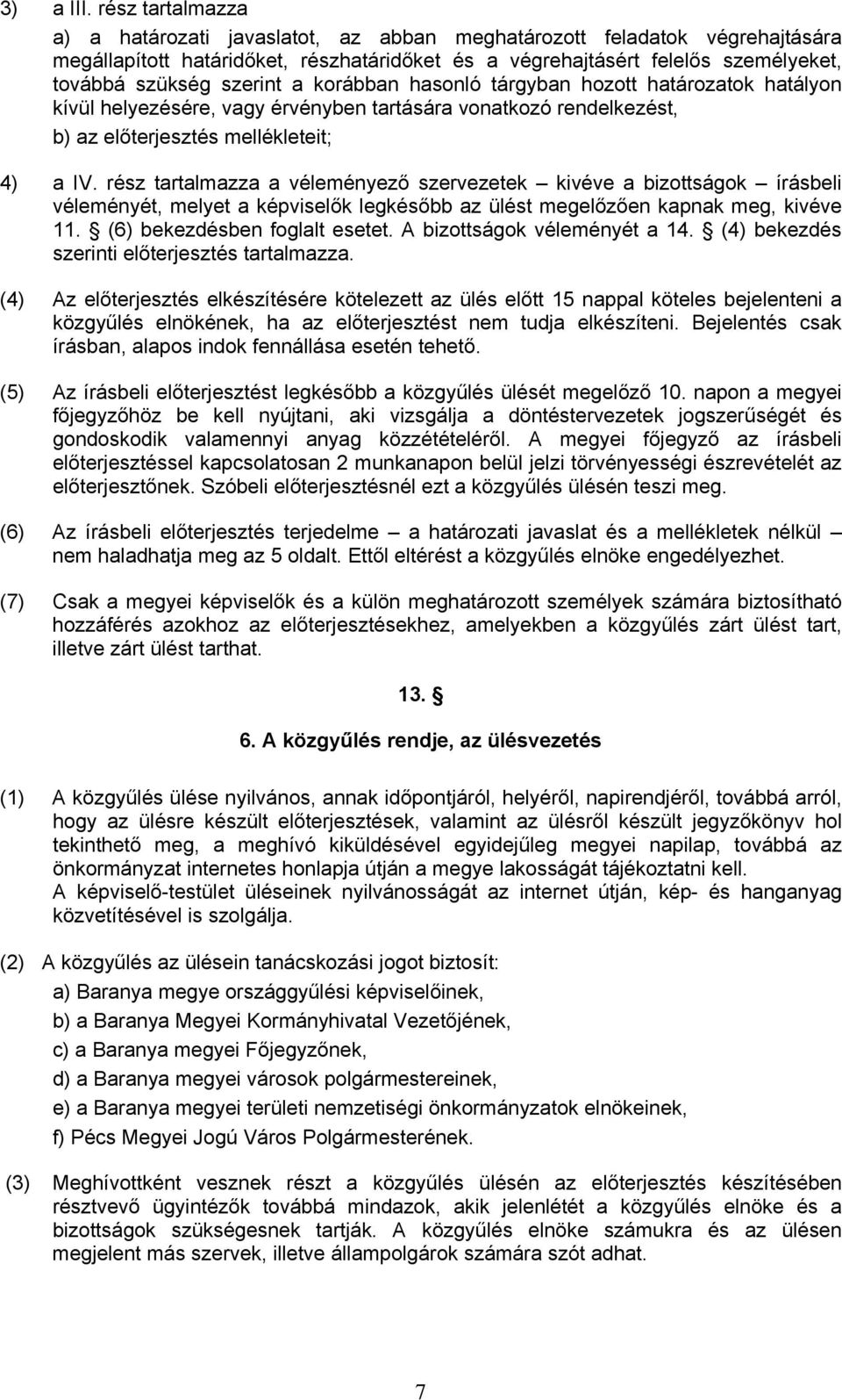 szerint a korábban hasonló tárgyban hozott határozatok hatályon kívül helyezésére, vagy érvényben tartására vonatkozó rendelkezést, b) az előterjesztés mellékleteit; 4) a IV.
