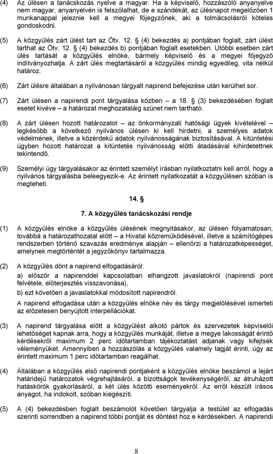gondoskodni. (5) A közgyűlés zárt ülést tart az Ötv. 12. (4) bekezdés a) pontjában foglalt, zárt ülést tarthat az Ötv. 12. (4) bekezdés b) pontjában foglalt esetekben.