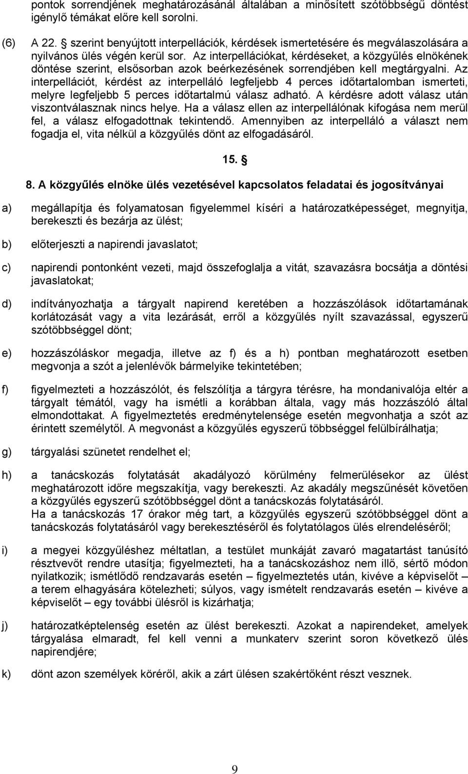 Az interpellációkat, kérdéseket, a közgyűlés elnökének döntése szerint, elsősorban azok beérkezésének sorrendjében kell megtárgyalni.