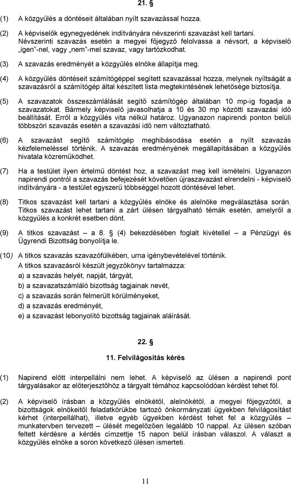 (4) A közgyűlés döntéseit számítógéppel segített szavazással hozza, melynek nyíltságát a szavazásról a számítógép által készített lista megtekintésének lehetősége biztosítja.
