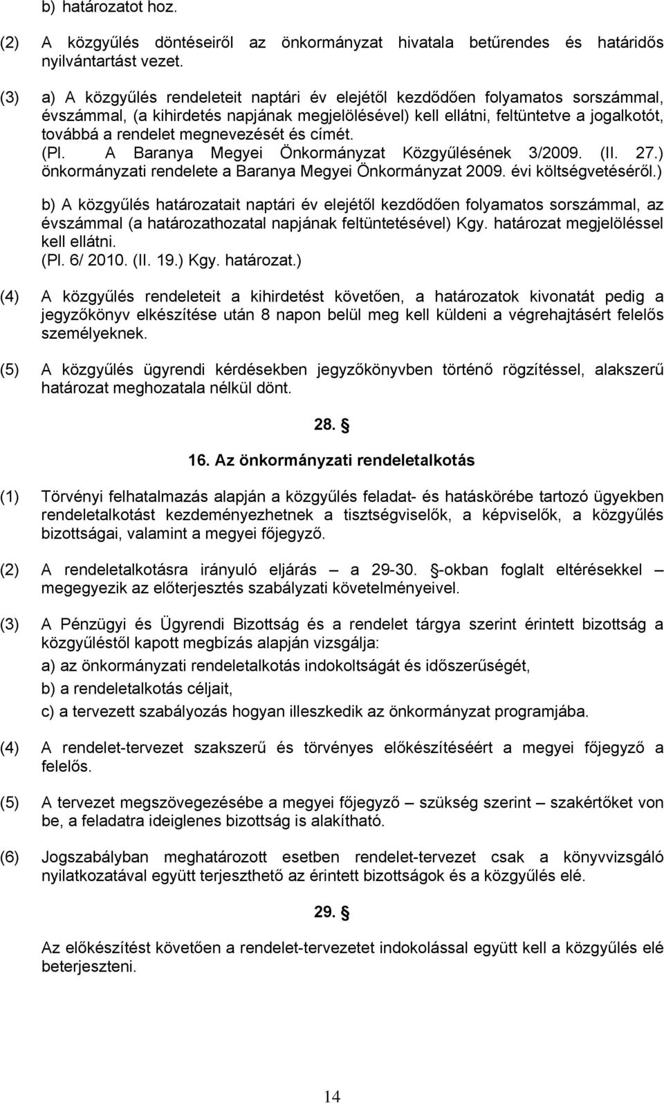 megnevezését és címét. (Pl. A Baranya Megyei Önkormányzat Közgyűlésének 3/2009. (II. 27.) önkormányzati rendelete a Baranya Megyei Önkormányzat 2009. évi költségvetéséről.