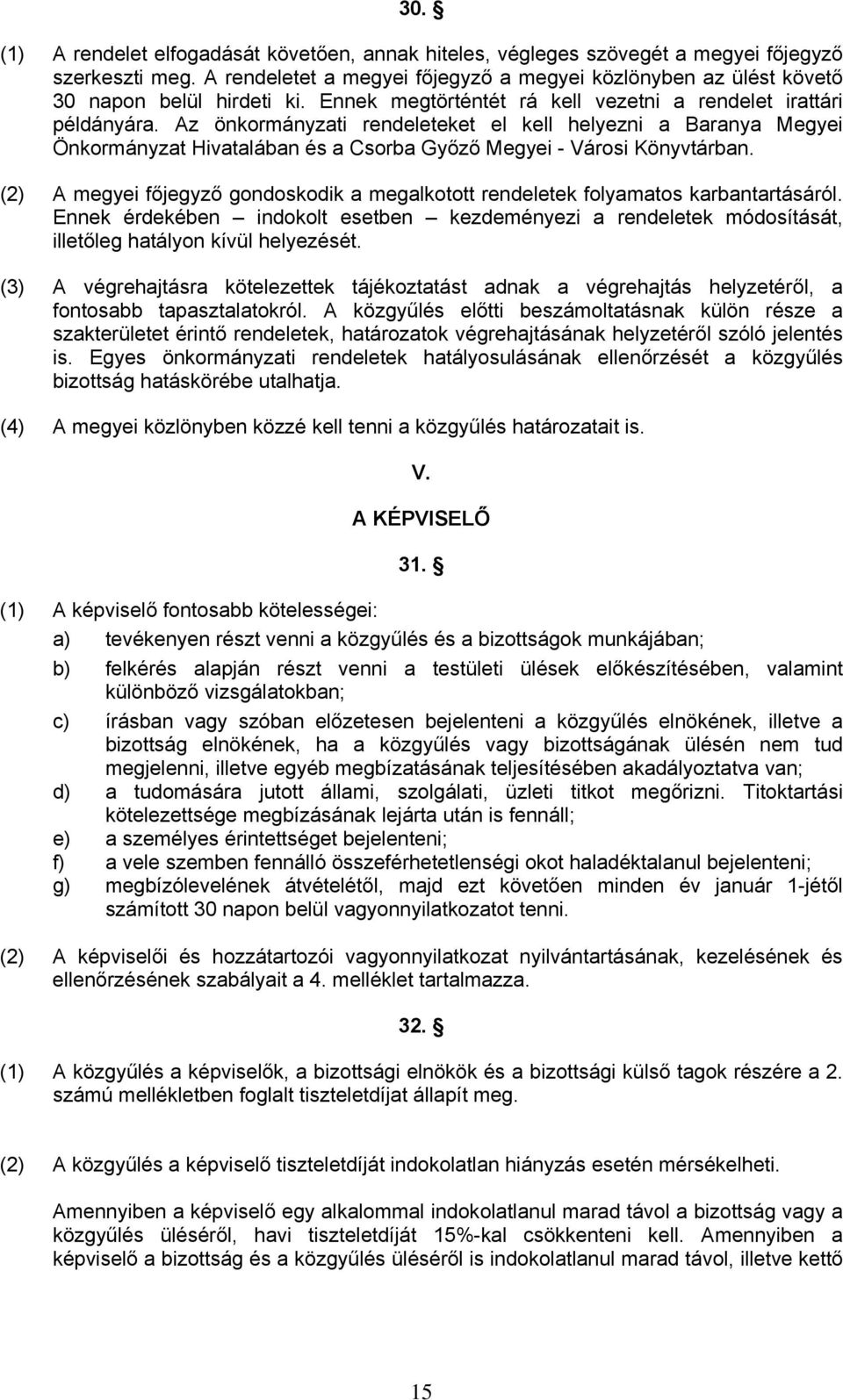 Az önkormányzati rendeleteket el kell helyezni a Baranya Megyei Önkormányzat Hivatalában és a Csorba Győző Megyei - Városi Könyvtárban.