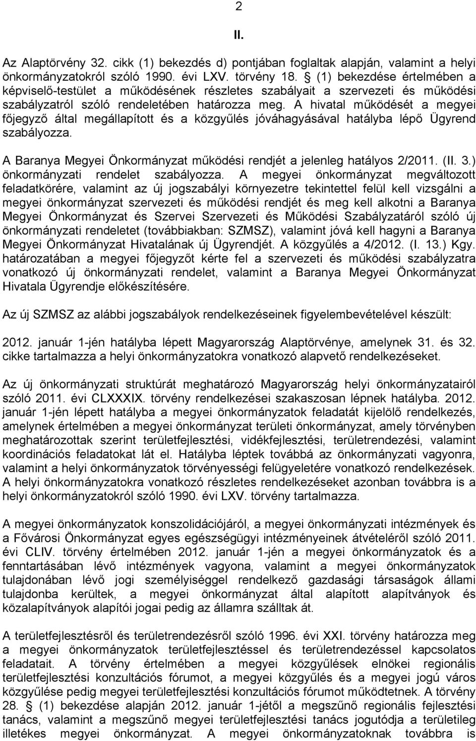 A hivatal működését a megyei főjegyző által megállapított és a közgyűlés jóváhagyásával hatályba lépő Ügyrend szabályozza. A Baranya Megyei Önkormányzat működési rendjét a jelenleg hatályos 2/2011.
