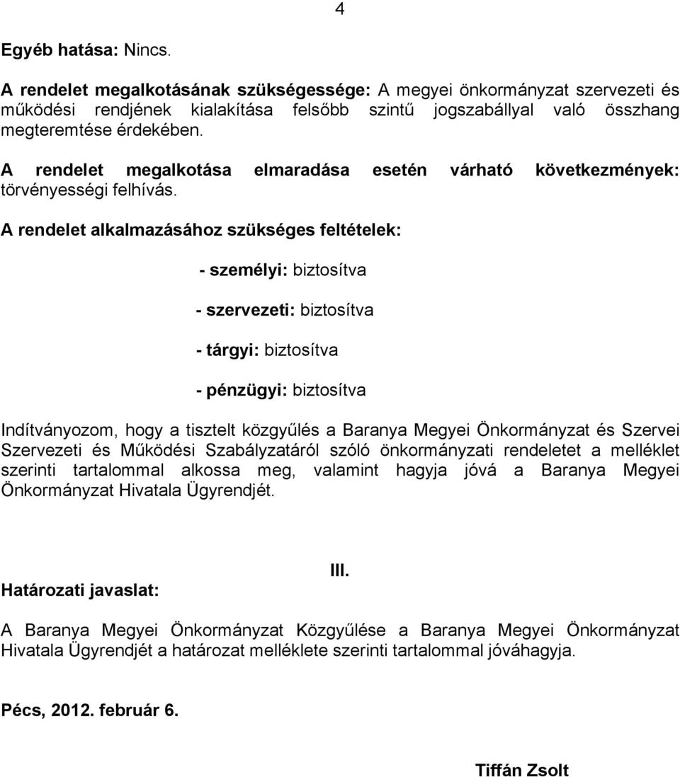 A rendelet alkalmazásához szükséges feltételek: - személyi: biztosítva - szervezeti: biztosítva - tárgyi: biztosítva - pénzügyi: biztosítva Indítványozom, hogy a tisztelt közgyűlés a Baranya Megyei