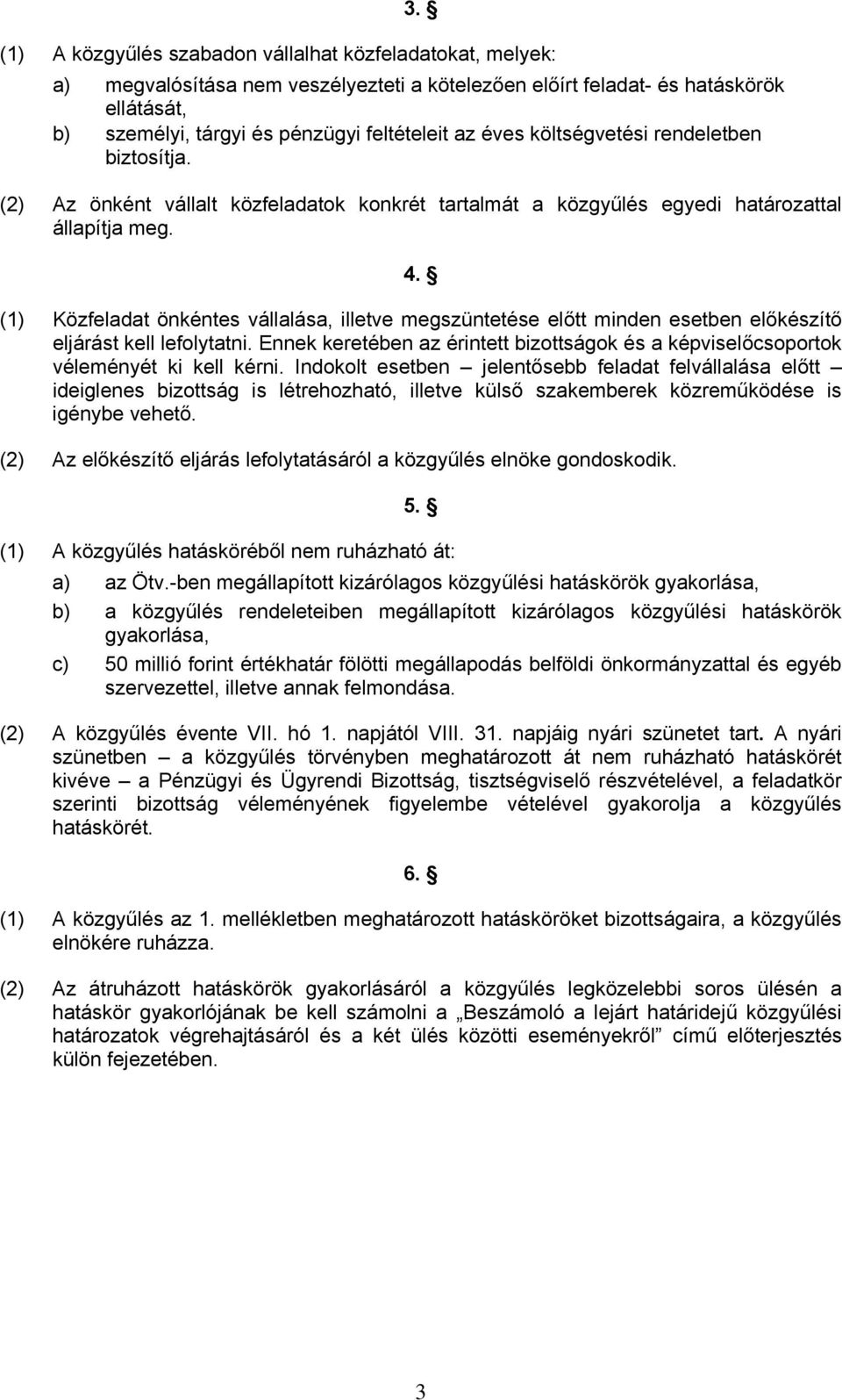 (1) Közfeladat önkéntes vállalása, illetve megszüntetése előtt minden esetben előkészítő eljárást kell lefolytatni.