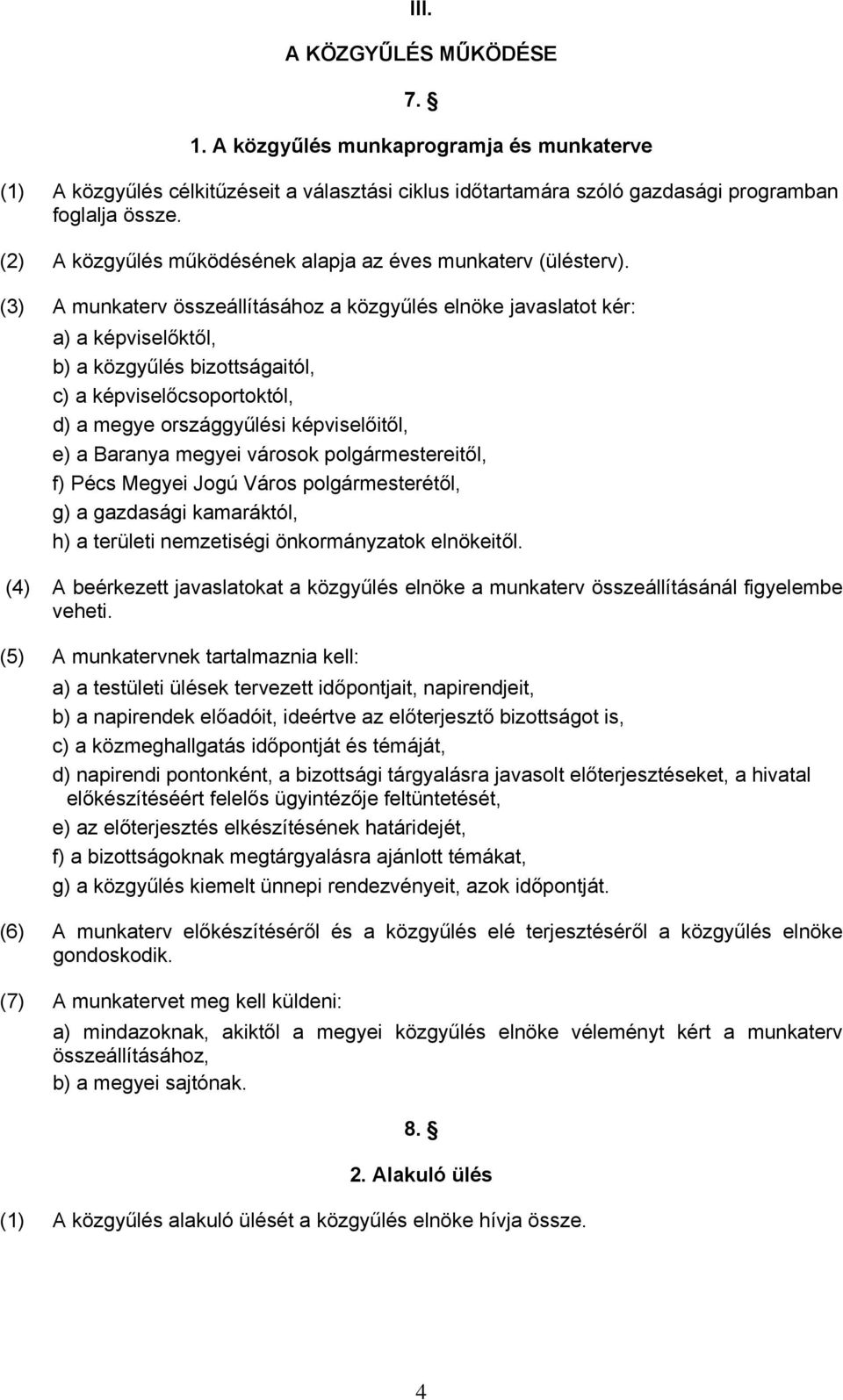 (3) A munkaterv összeállításához a közgyűlés elnöke javaslatot kér: a) a képviselőktől, b) a közgyűlés bizottságaitól, c) a képviselőcsoportoktól, d) a megye országgyűlési képviselőitől, e) a Baranya