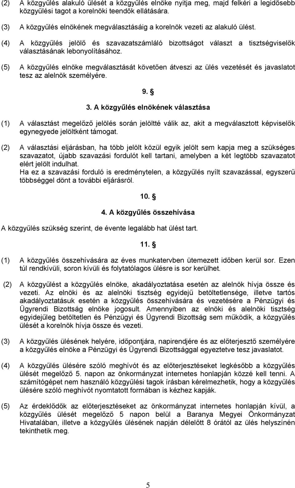 (5) A közgyűlés elnöke megválasztását követően átveszi az ülés vezetését és javaslatot tesz az alelnök személyére. 9. 3.