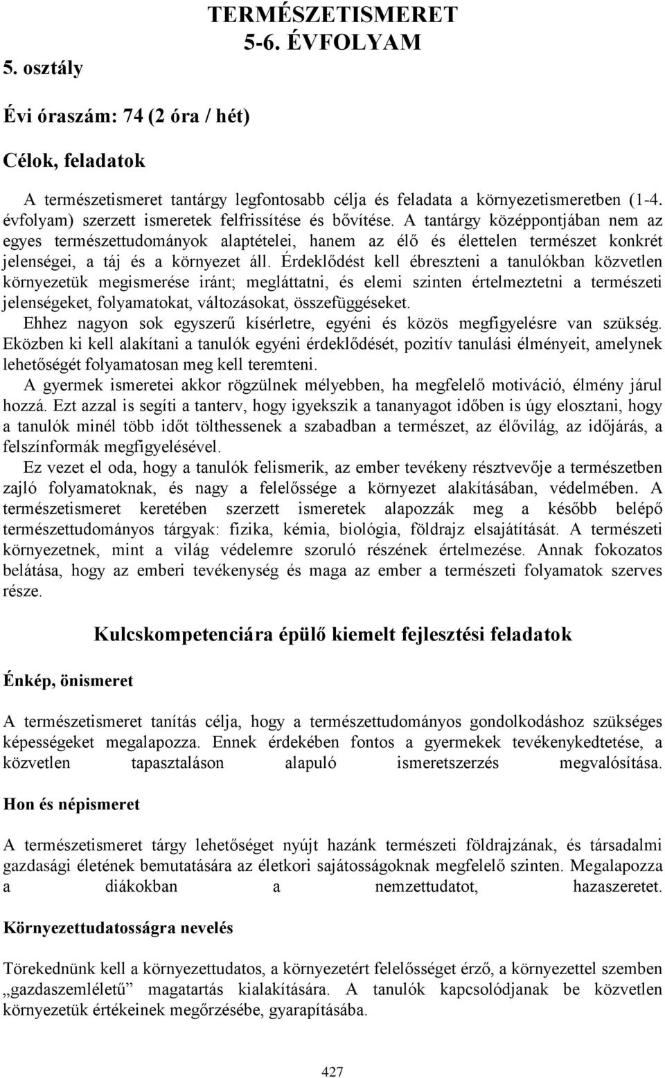 A tantárgy középpontjában nem az egyes természettudományok alaptételei, hanem az élő és élettelen természet konkrét jelenségei, a táj és a környezet áll.