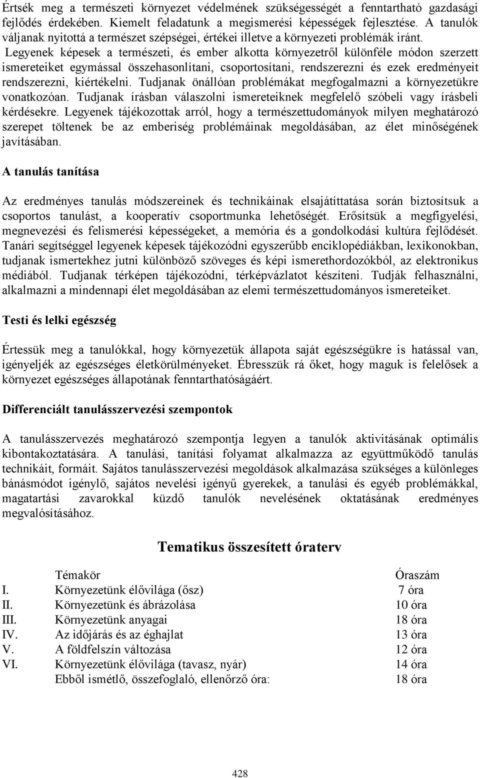 Legyenek képesek a természeti, és ember alkotta környezetről különféle módon szerzett ismereteiket egymással összehasonlítani, csoportosítani, rendszerezni és ezek eredményeit rendszerezni,