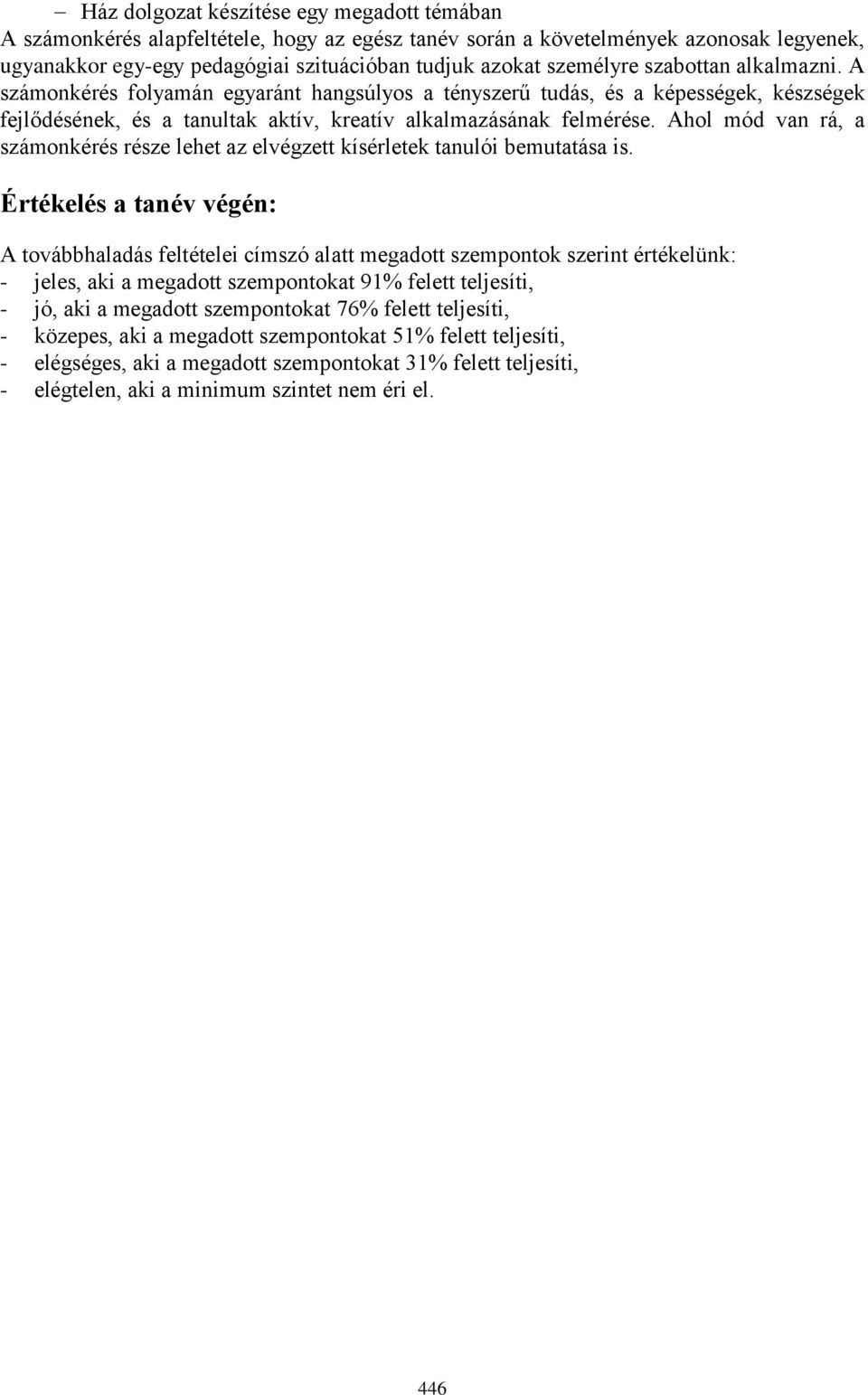 Ahol mód van rá, a számonkérés része lehet az elvégzett kísérletek tanulói bemutatása is.