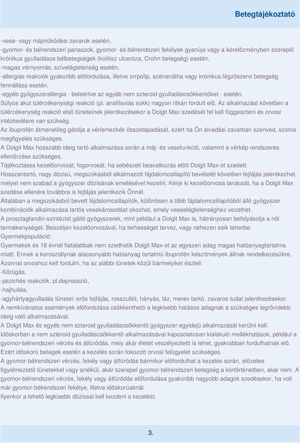 esetén, -egyéb gyógyszerallergia - beleértve az egyéb nem szteroid gyulladáscsökkentõket - esetén. Súlyos akut túlérzékenységi reakció (pl. anafilaxiás sokk) nagyon ritkán fordult elõ.