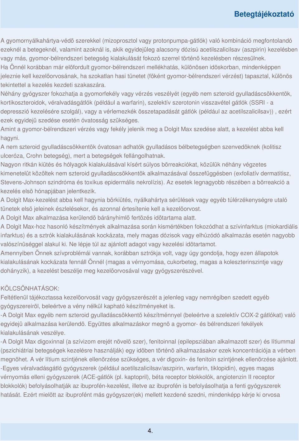 Ha Önnél korábban már elõfordult gyomor-bélrendszeri mellékhatás, különösen idõskorban, mindenképpen jeleznie kell kezelõorvosának, ha szokatlan hasi tünetet (fõként gyomor-bélrendszeri vérzést)
