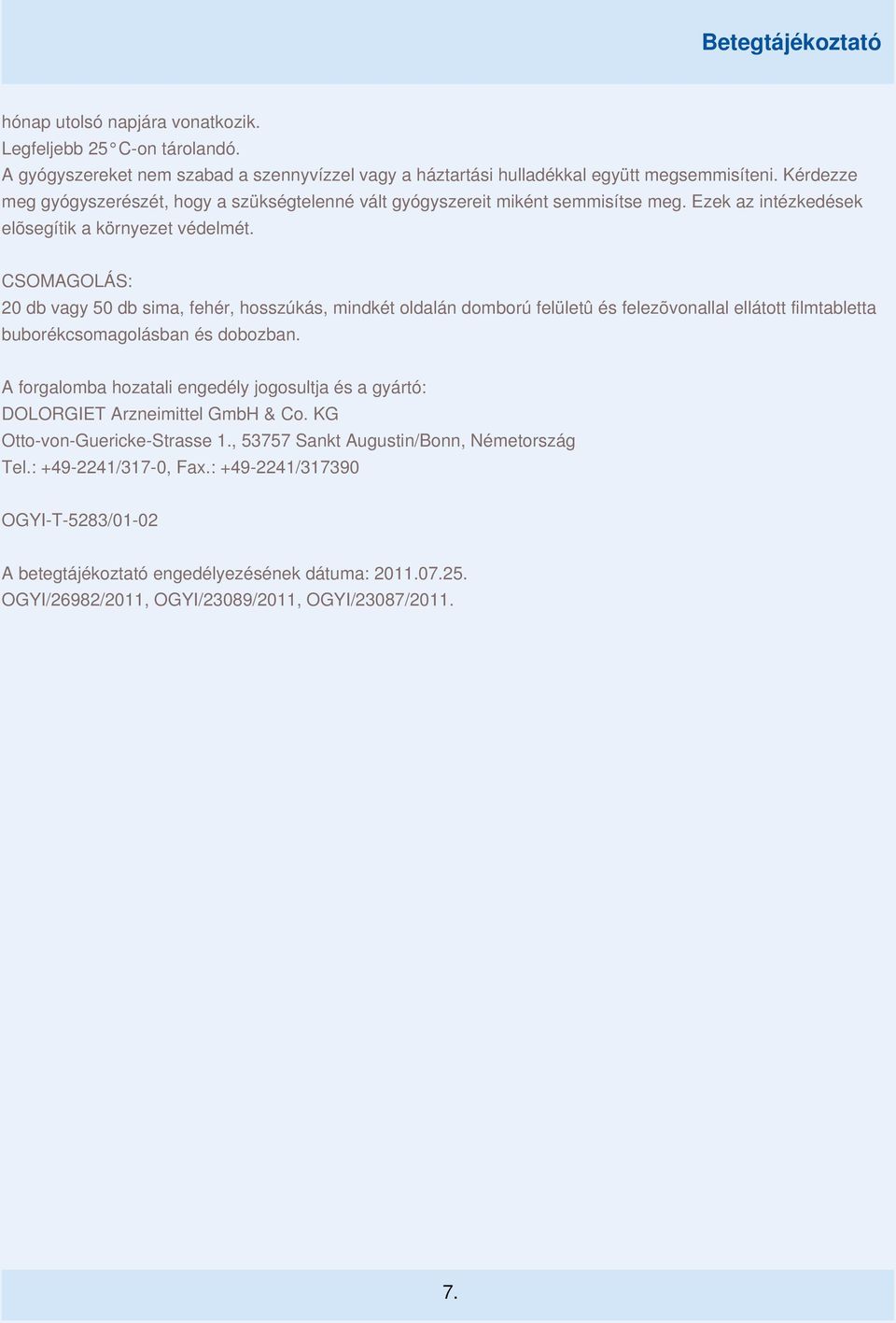 CSOMAGOLÁS: 20 db vagy 50 db sima, fehér, hosszúkás, mindkét oldalán domború felületû és felezõvonallal ellátott filmtabletta buborékcsomagolásban és dobozban.