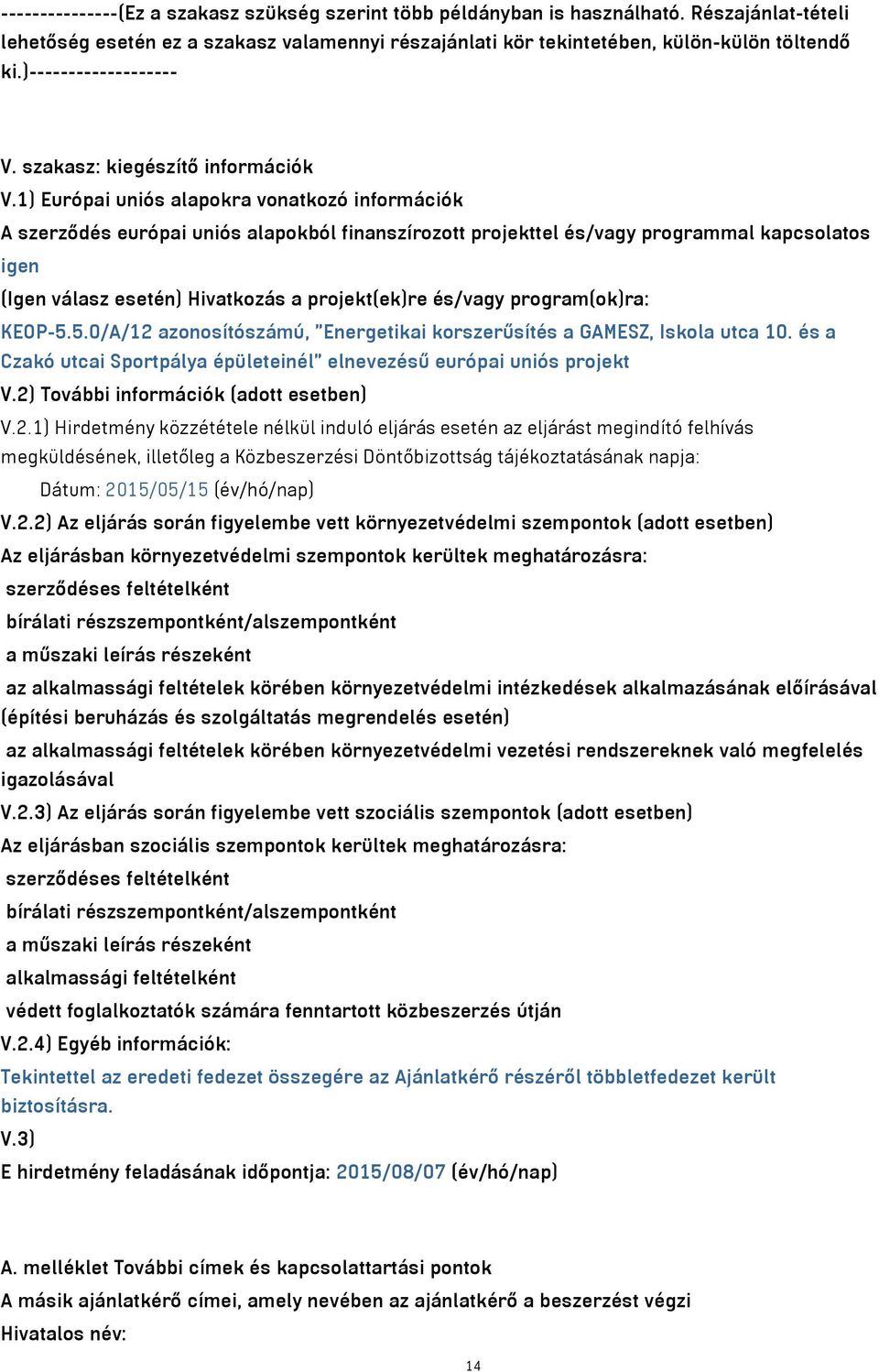 1) Európai uniós alapokra vonatkozó információk A szerződés európai uniós alapokból finanszírozott projekttel és/vagy programmal kapcsolatos igen (Igen válasz esetén) Hivatkozás a projekt(ek)re