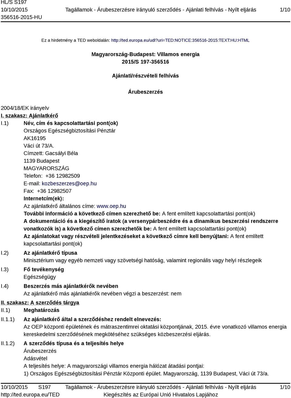 1) Név, cím és kapcsolattartási pont(ok) Országos Egészségbiztosítási Pénztár AK16195 Váci út 73/A. Címzett: Gacsályi Béla 1139 Budapest MAGYARORSZÁG Telefon: +36 12982509 E-mail: kozbeszerzes@oep.