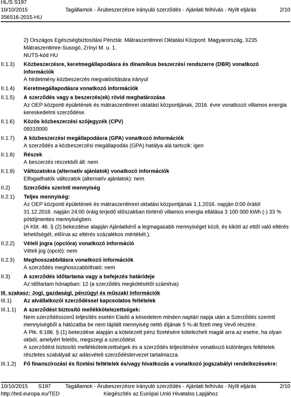 NUTS-kód HU Közbeszerzésre, keretmegállapodásra és dinamikus beszerzési rendszerre (DBR) vonatkozó információk A hirdetmény közbeszerzés megvalósítására irányul Keretmegállapodásra vonatkozó