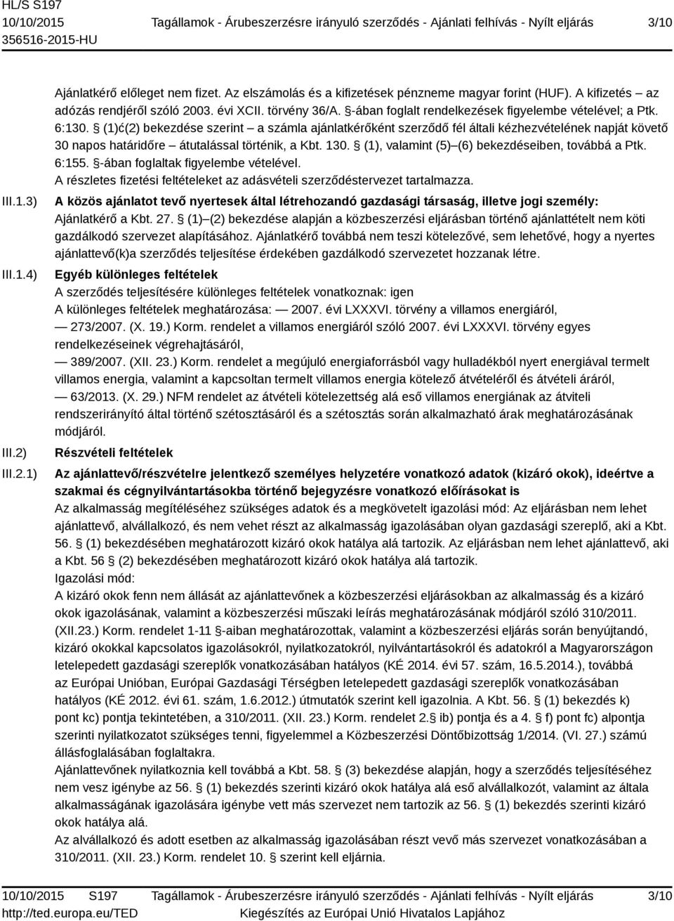 (1)ć(2) bekezdése szerint a számla ajánlatkérőként szerződő fél általi kézhezvételének napját követő 30 napos határidőre átutalással történik, a Kbt. 130.