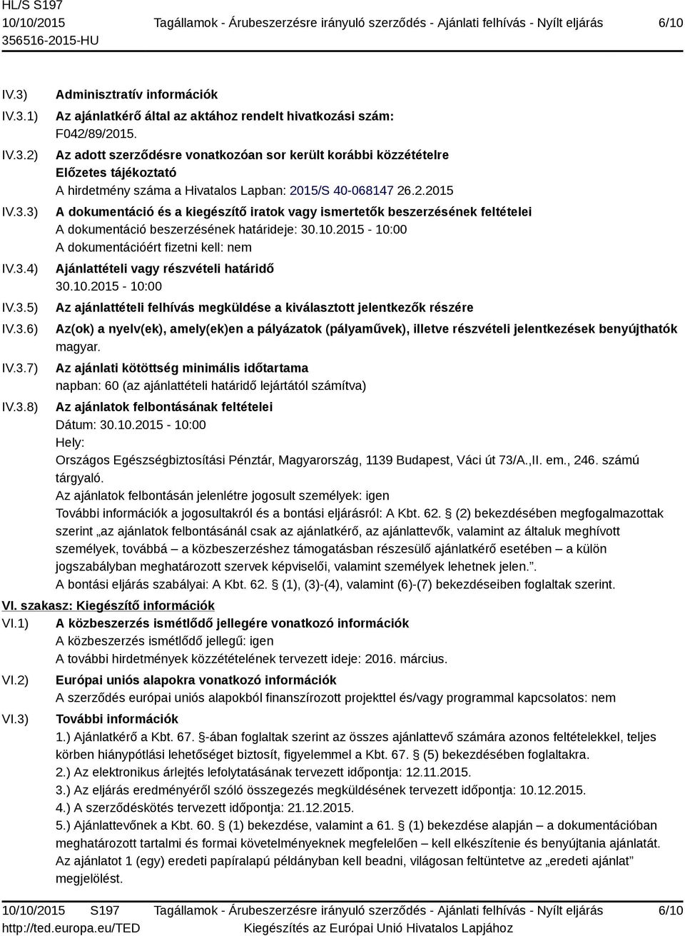15/S 40-068147 26.2.2015 A dokumentáció és a kiegészítő iratok vagy ismertetők beszerzésének feltételei A dokumentáció beszerzésének határideje: 30.10.