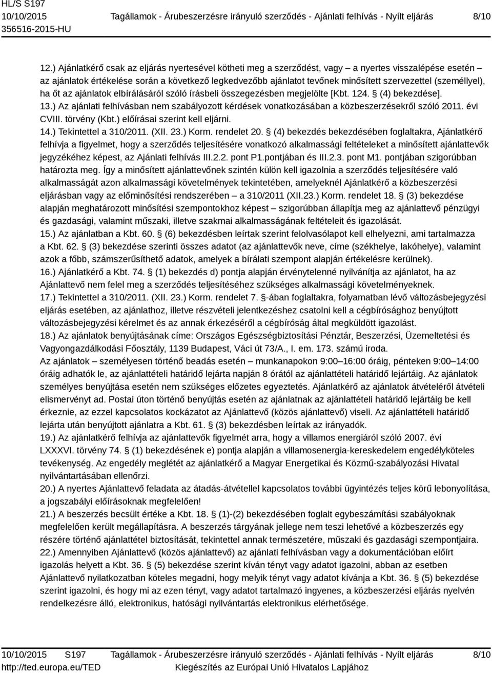 (személlyel), ha őt az ajánlatok elbírálásáról szóló írásbeli összegezésben megjelölte [Kbt. 124. (4) bekezdése]. 13.