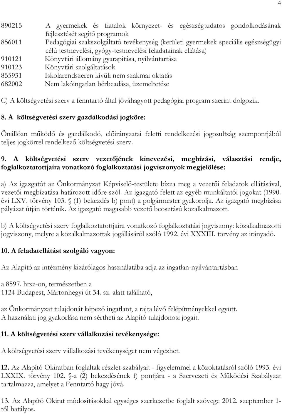 682002 Nem lakóingatlan bérbeadása, üzemeltetése C) A költségvetési szerv a fenntartó által jóváhagyott pedagógiai program szerint dolgozik. 8.