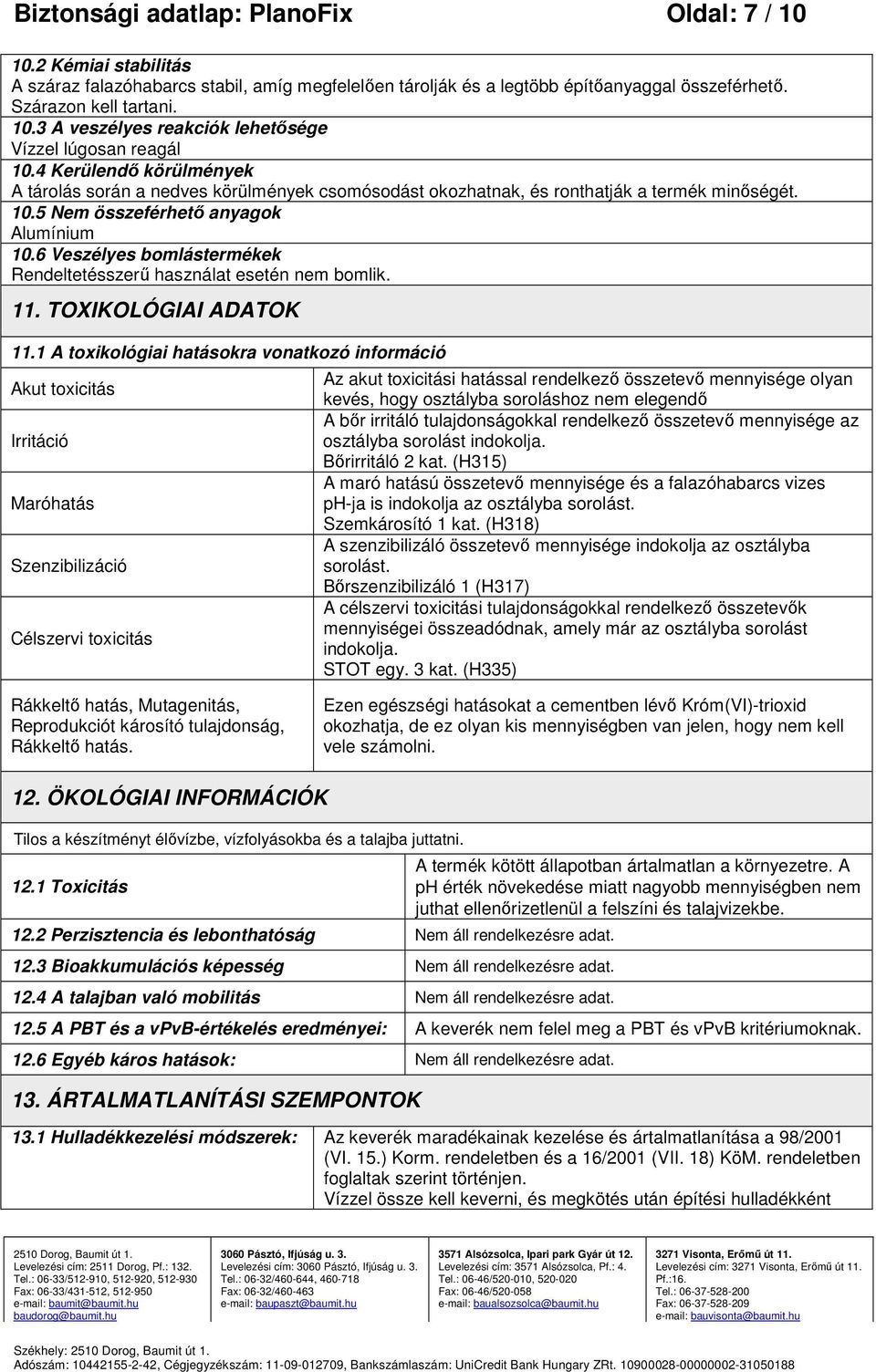 6 Veszélyes bomlástermékek Rendeltetésszerű használat esetén nem bomlik. 11. TOXIKOLÓGIAI ADATOK 11.