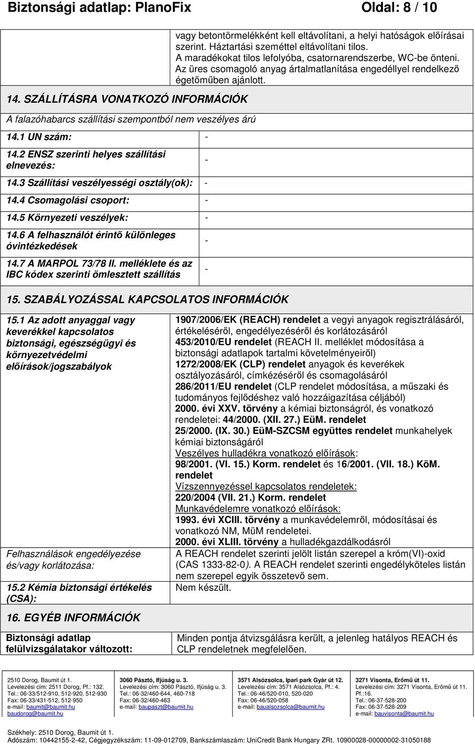 7 A MARPOL 73/78 II. melléklete és az IBC kódex szerinti ömlesztett szállítás 15. SZABÁLYOZÁSSAL KAPCSOLATOS INFORMÁCIÓK vagy betontörmelékként kell eltávolítani, a helyi hatóságok előírásai szerint.