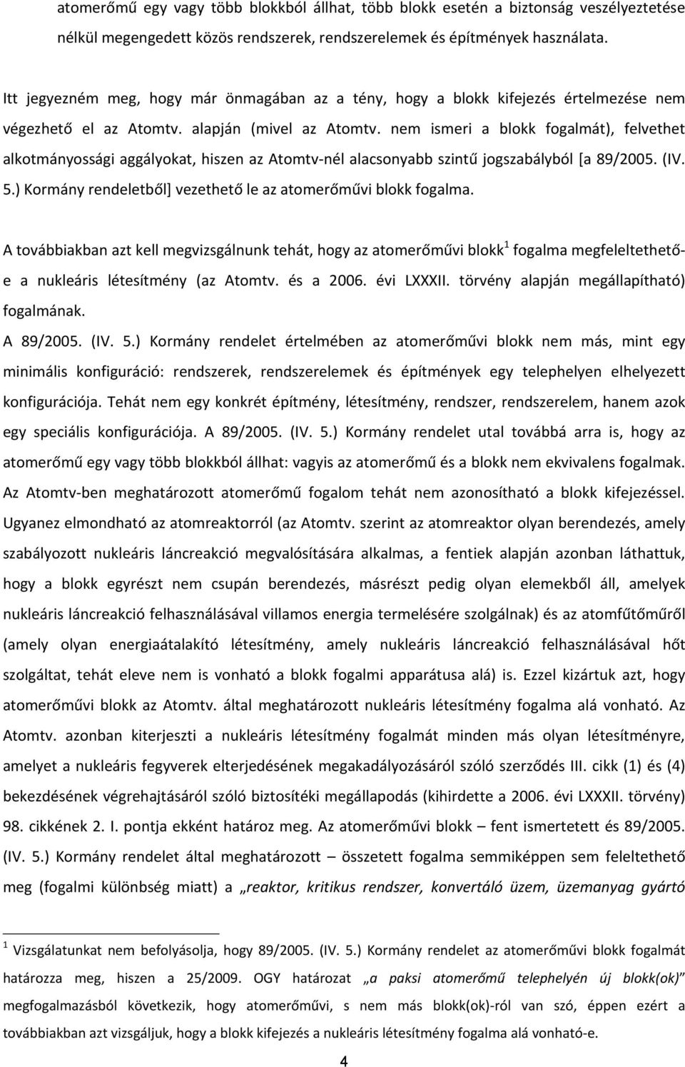 nem ismeri a blokk fogalmát), felvethet alkotmányossági aggályokat, hiszen az Atomtv nél alacsonyabb szintű jogszabályból [a 89/2005. (IV. 5.