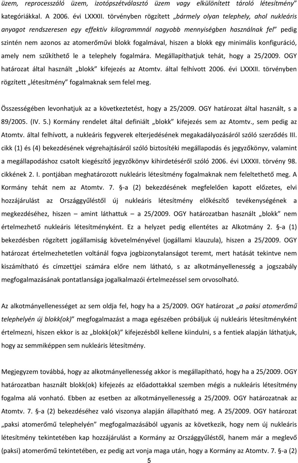 fogalmával, hiszen a blokk egy minimális konfiguráció, amely nem szűkíthető le a telephely fogalmára. Megállapíthatjuk tehát, hogy a 25/2009. OGY határozat által használt blokk kifejezés az Atomtv.