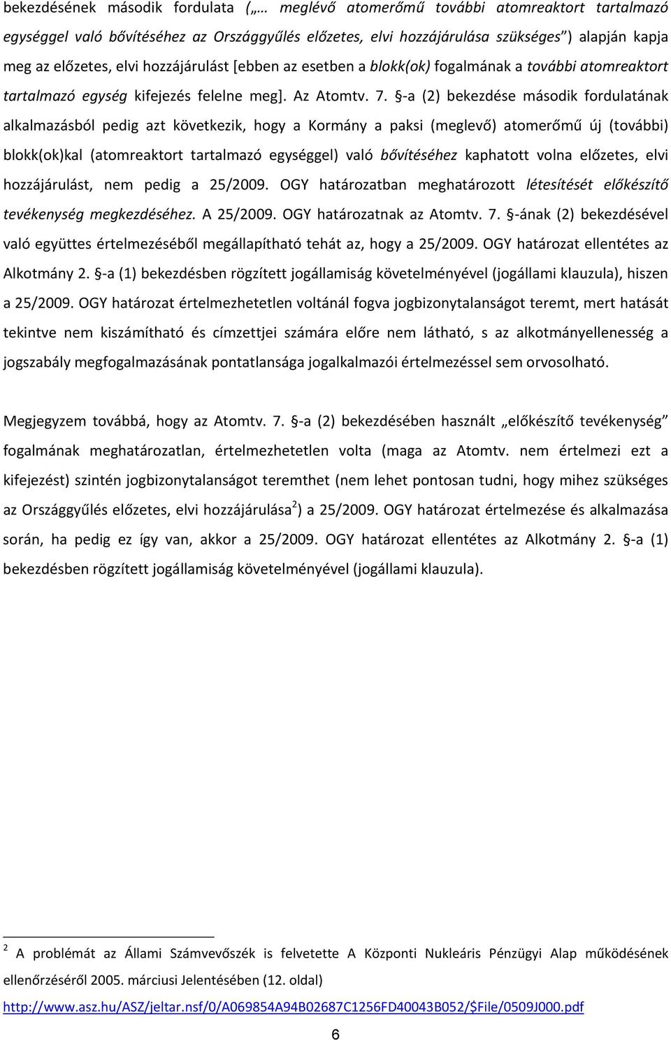 a (2) bekezdése második fordulatának alkalmazásból pedig azt következik, hogy a Kormány a paksi (meglevő) atomerőmű új (további) blokk(ok)kal (atomreaktort tartalmazó egységgel) való bővítéséhez