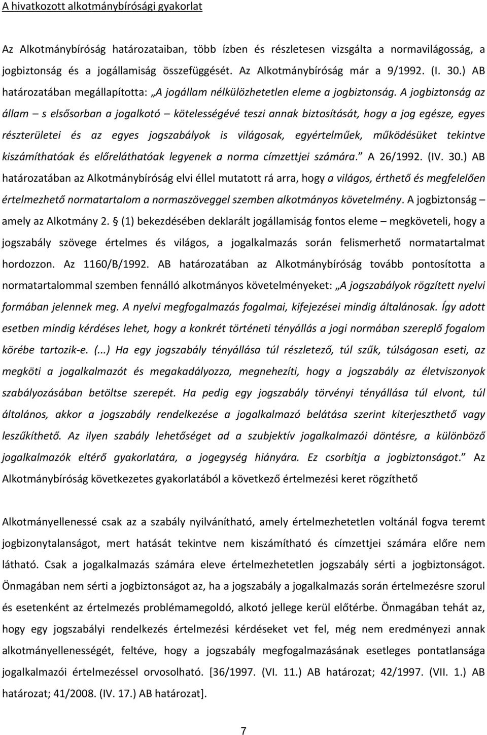A jogbiztonság az állam s elsősorban a jogalkotó kötelességévé teszi annak biztosítását, hogy a jog egésze, egyes részterületei és az egyes jogszabályok is világosak, egyértelműek, működésüket