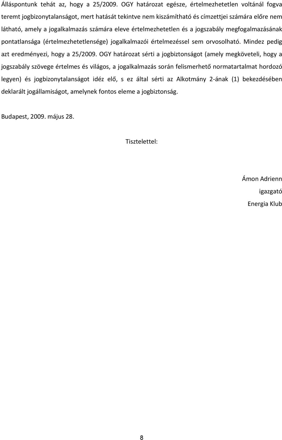 értelmezhetetlen és a jogszabály megfogalmazásának pontatlansága (értelmezhetetlensége) jogalkalmazói értelmezéssel sem orvosolható. Mindez pedig azt eredményezi, hogy a 25/2009.