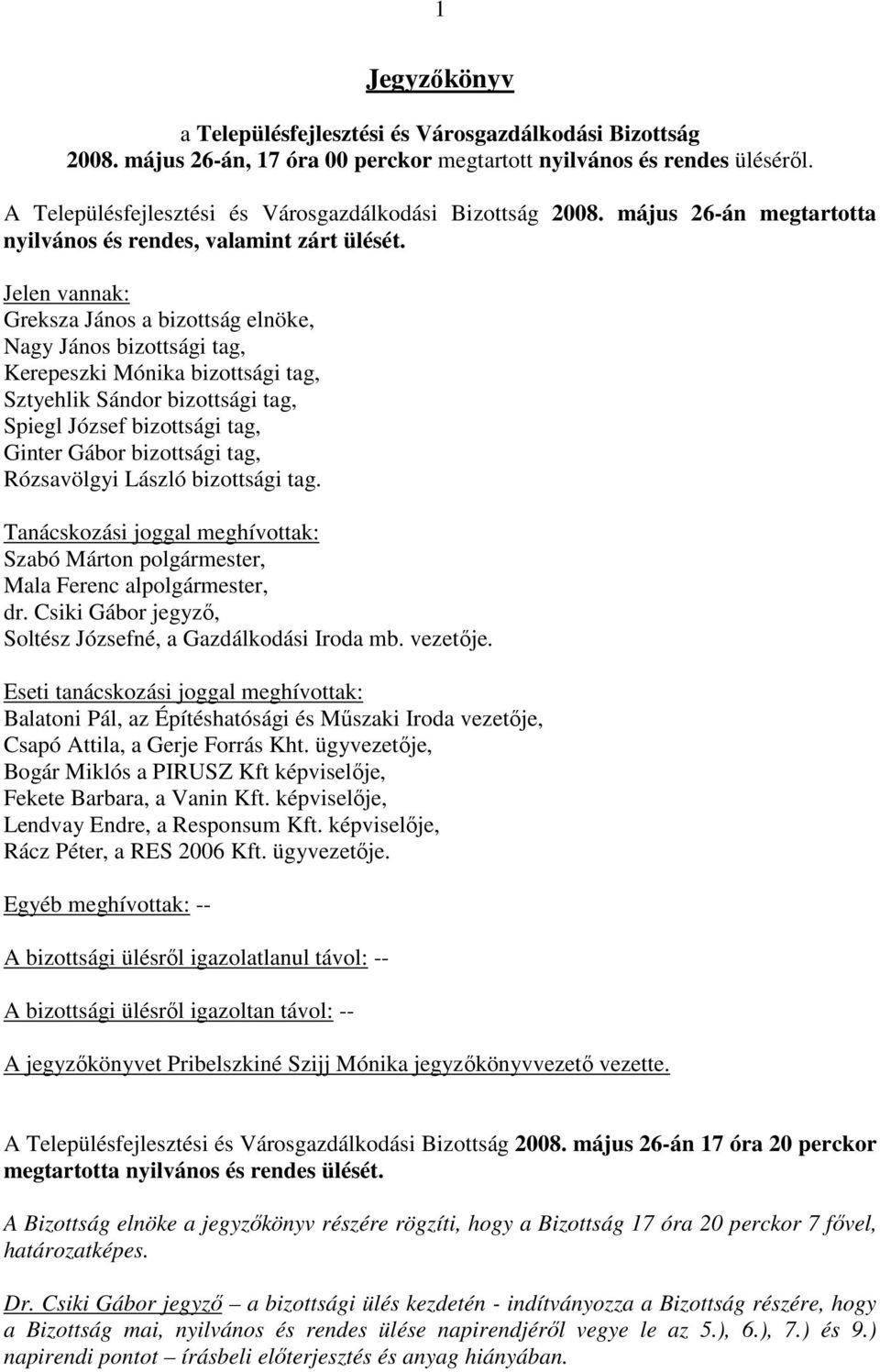 Jelen vannak: Greksza János a bizottság elnöke, Nagy János bizottsági tag, Kerepeszki Mónika bizottsági tag, Sztyehlik Sándor bizottsági tag, Spiegl József bizottsági tag, Ginter Gábor bizottsági