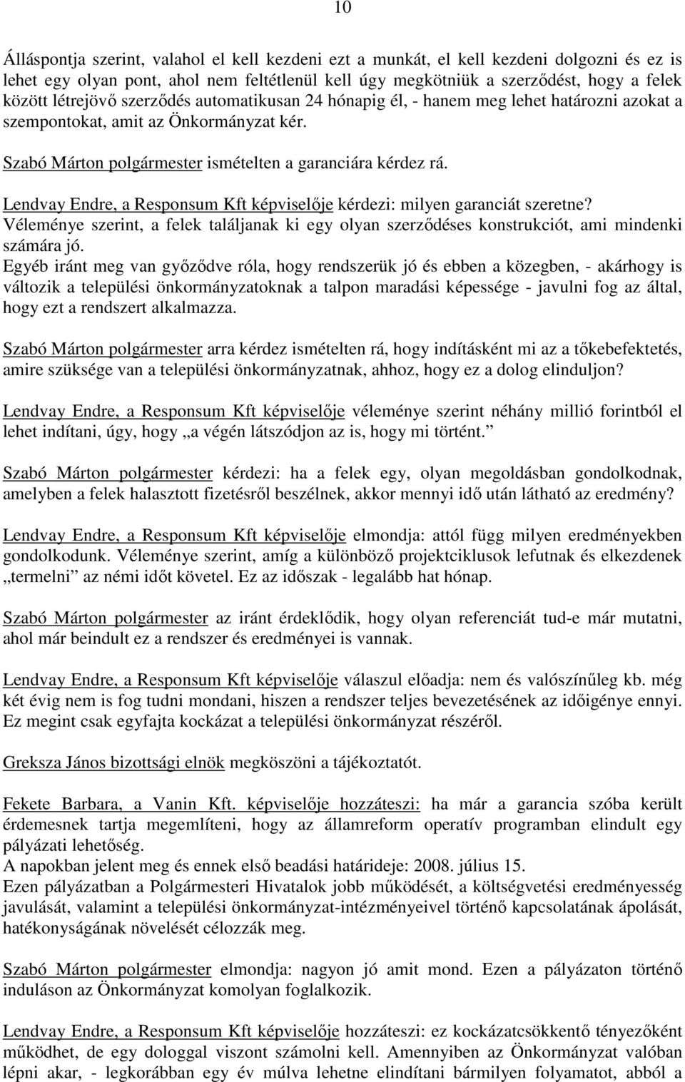 Lendvay Endre, a Responsum Kft képviselıje kérdezi: milyen garanciát szeretne? Véleménye szerint, a felek találjanak ki egy olyan szerzıdéses konstrukciót, ami mindenki számára jó.