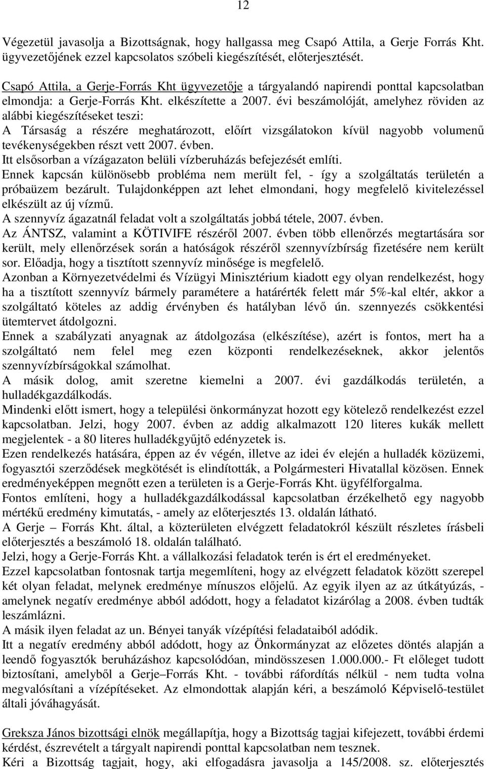 évi beszámolóját, amelyhez röviden az alábbi kiegészítéseket teszi: A Társaság a részére meghatározott, elıírt vizsgálatokon kívül nagyobb volumenő tevékenységekben részt vett 2007. évben.